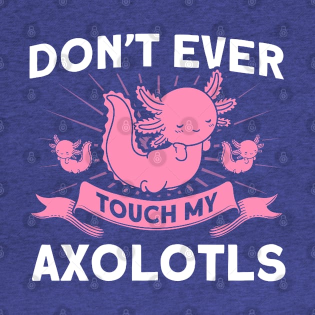 Don't Ever Touch My Axolotls Owner Axolotl Lover by Toeffishirts